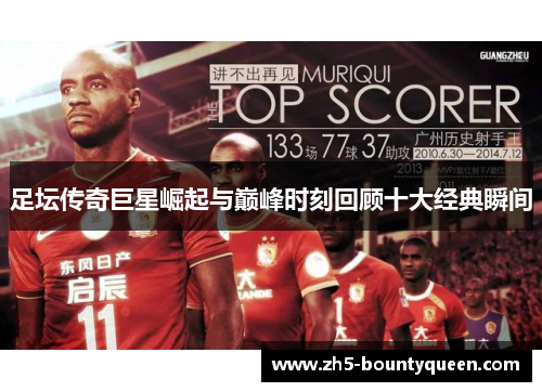 足坛传奇巨星崛起与巅峰时刻回顾十大经典瞬间