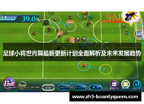 足球小将世青篇最新更新计划全面解析及未来发展趋势 足球小将世青篇最新更新计划全面解析及未来发展趋势