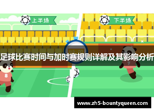 足球比赛时间与加时赛规则详解及其影响分析