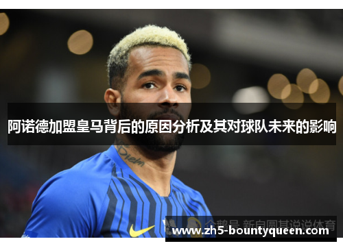 阿诺德加盟皇马背后的原因分析及其对球队未来的影响