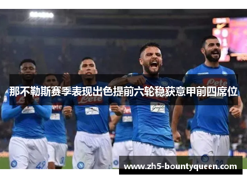 那不勒斯赛季表现出色提前六轮稳获意甲前四席位 那不勒斯赛季表现出色提前六轮稳获意甲前四席位